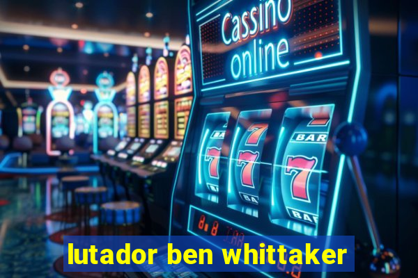 lutador ben whittaker